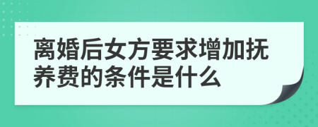 离婚后女方要求增加抚养费的条件是什么