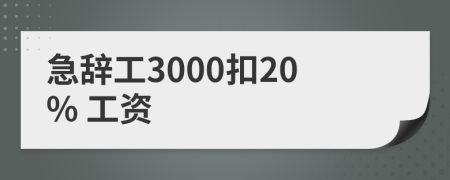 急辞工3000扣20% 工资