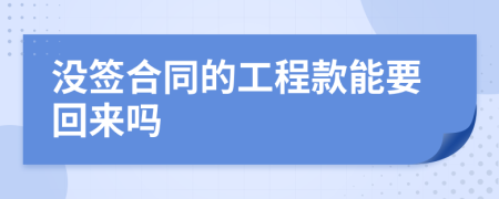 没签合同的工程款能要回来吗