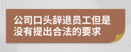 公司口头辞退员工但是没有提出合法的要求