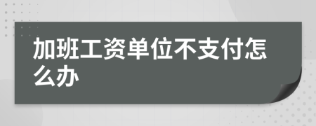 加班工资单位不支付怎么办