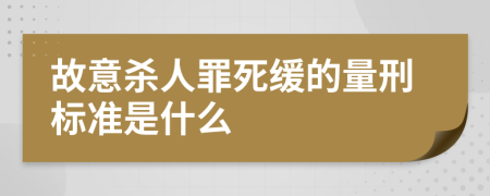 故意杀人罪死缓的量刑标准是什么