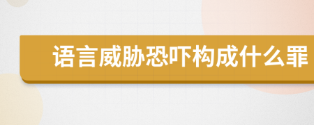 语言威胁恐吓构成什么罪