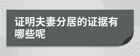 证明夫妻分居的证据有哪些呢