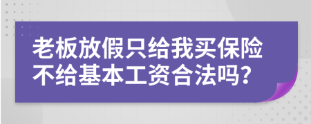 老板放假只给我买保险不给基本工资合法吗？