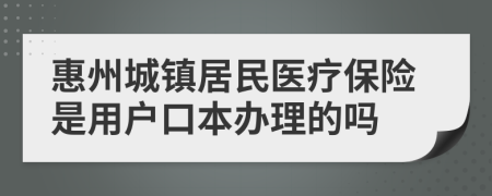 惠州城镇居民医疗保险是用户口本办理的吗