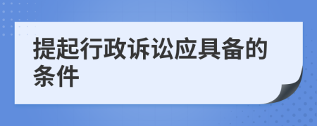 提起行政诉讼应具备的条件