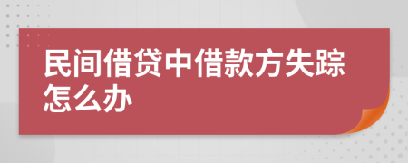 民间借贷中借款方失踪怎么办