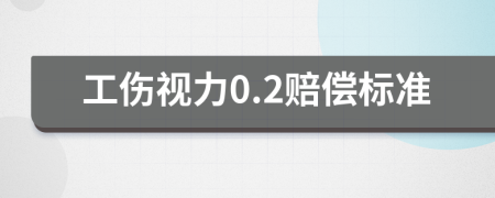 工伤视力0.2赔偿标准