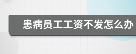患病员工工资不发怎么办