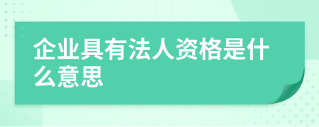 企业具有法人资格是什么意思