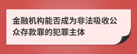 金融机构能否成为非法吸收公众存款罪的犯罪主体