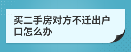 买二手房对方不迁出户口怎么办