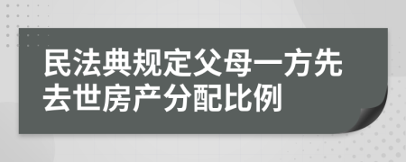 民法典规定父母一方先去世房产分配比例