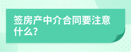 签房产中介合同要注意什么？