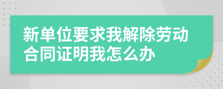 新单位要求我解除劳动合同证明我怎么办