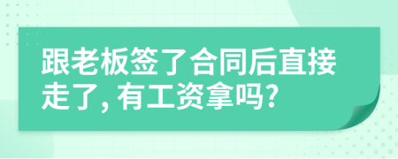 跟老板签了合同后直接走了, 有工资拿吗?