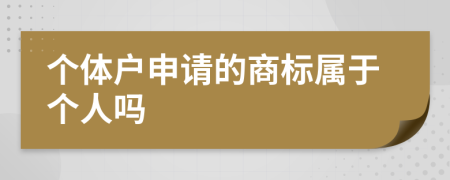 个体户申请的商标属于个人吗