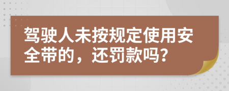 驾驶人未按规定使用安全带的，还罚款吗？