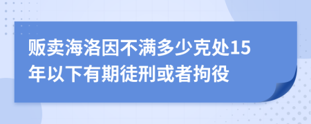 贩卖海洛因不满多少克处15年以下有期徒刑或者拘役