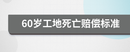 60岁工地死亡赔偿标准