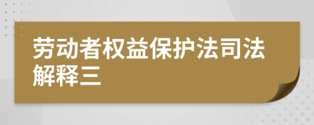 劳动者权益保护法司法解释三