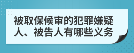 被取保候审的犯罪嫌疑人、被告人有哪些义务