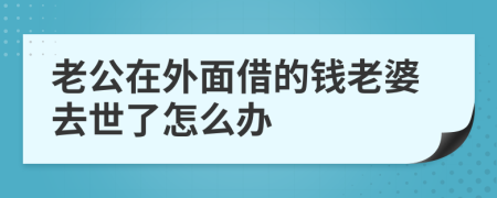 老公在外面借的钱老婆去世了怎么办