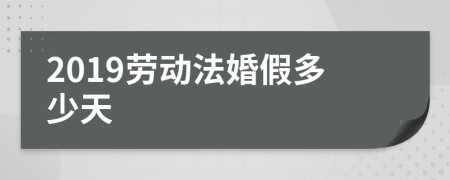 2019劳动法婚假多少天