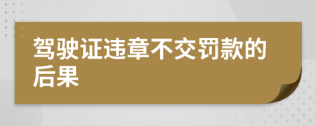 驾驶证违章不交罚款的后果