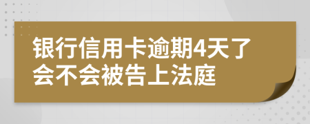 银行信用卡逾期4天了会不会被告上法庭