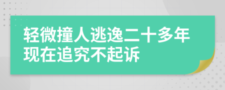 轻微撞人逃逸二十多年现在追究不起诉