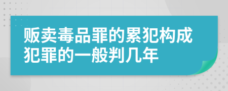 贩卖毒品罪的累犯构成犯罪的一般判几年