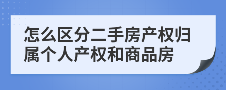怎么区分二手房产权归属个人产权和商品房