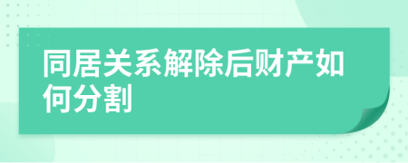 同居关系解除后财产如何分割