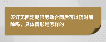 签订无固定期限劳动合同后可以随时解除吗，具体情形是怎样的