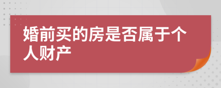 婚前买的房是否属于个人财产