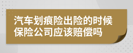 汽车划痕险出险的时候保险公司应该赔偿吗