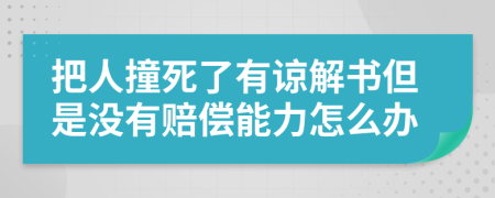 把人撞死了有谅解书但是没有赔偿能力怎么办