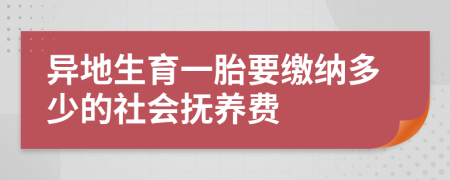 异地生育一胎要缴纳多少的社会抚养费