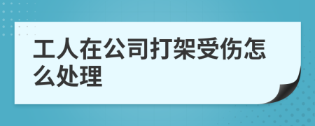 工人在公司打架受伤怎么处理