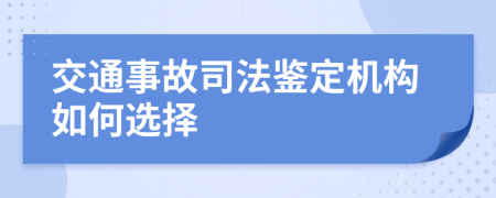 交通事故司法鉴定机构如何选择