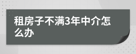 租房子不满3年中介怎么办