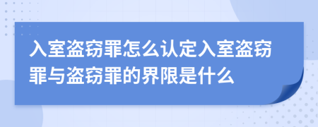 入室盗窃罪怎么认定入室盗窃罪与盗窃罪的界限是什么