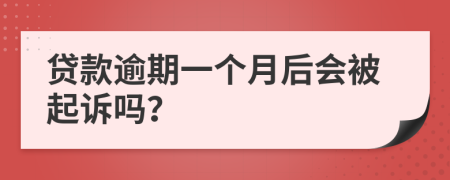 贷款逾期一个月后会被起诉吗？