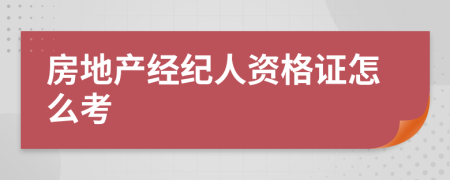 房地产经纪人资格证怎么考