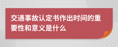 交通事故认定书作出时间的重要性和意义是什么