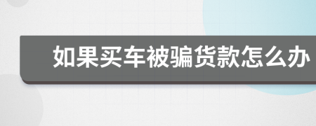 如果买车被骗货款怎么办