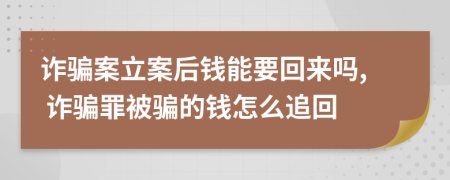 诈骗案立案后钱能要回来吗, 诈骗罪被骗的钱怎么追回