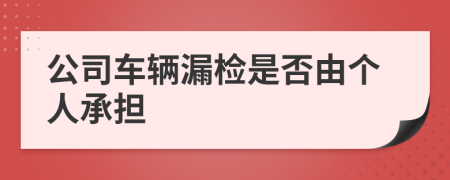 公司车辆漏检是否由个人承担